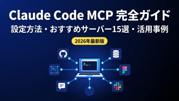 Claude Code MCP完全ガイド【2026年最新】設定方法・おすすめサーバー15選・活用事例を徹底解説